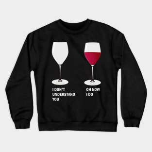 I Don't Understand You, Oh Now I Do Funny Wine Crewneck Sweatshirt